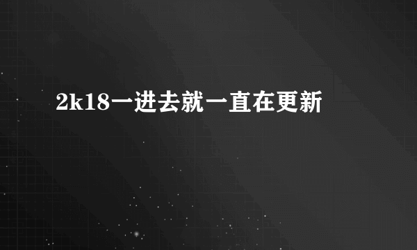 2k18一进去就一直在更新