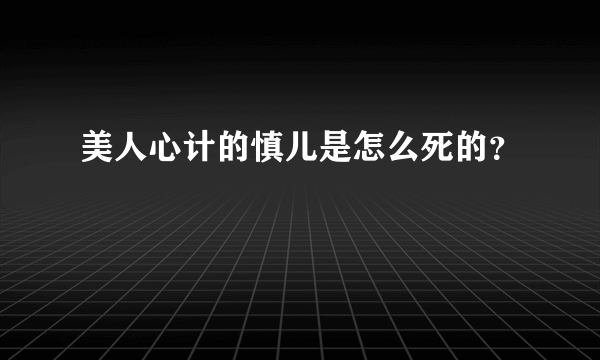 美人心计的慎儿是怎么死的？