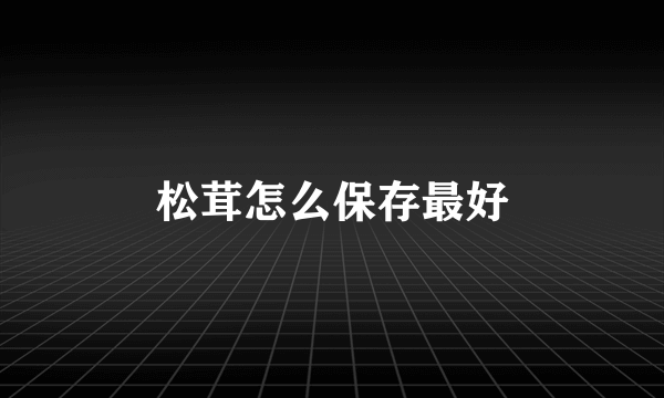 松茸怎么保存最好