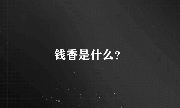 钱香是什么？