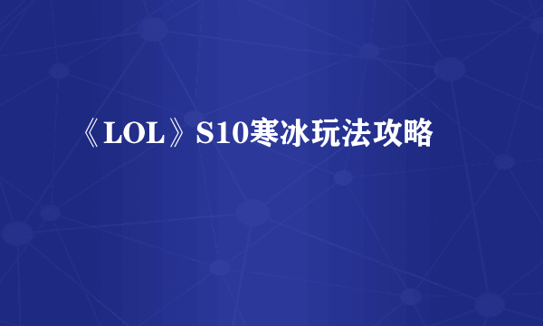 《LOL》S10寒冰玩法攻略