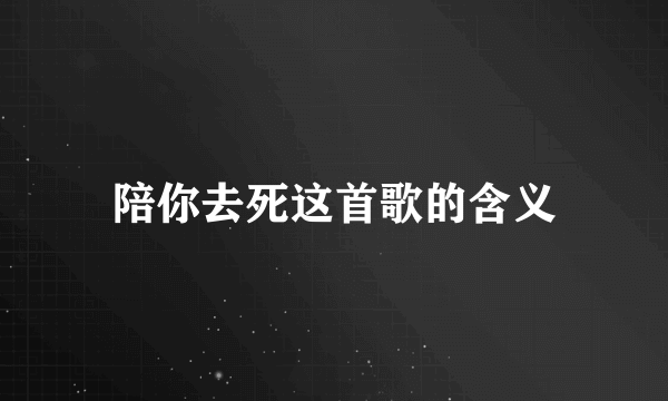 陪你去死这首歌的含义