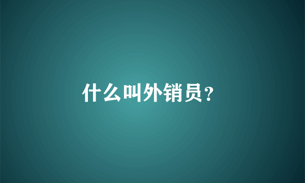 什么叫外销员？