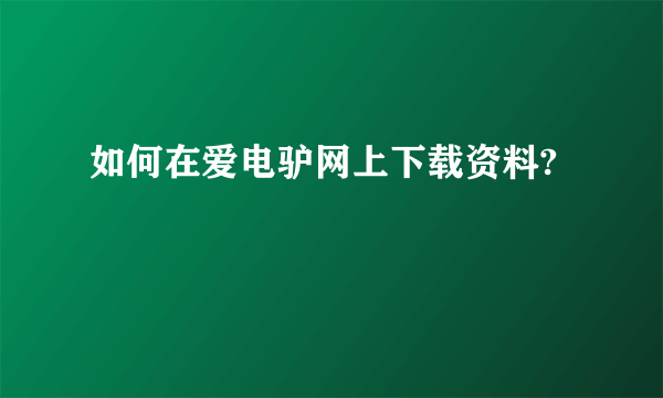如何在爱电驴网上下载资料?