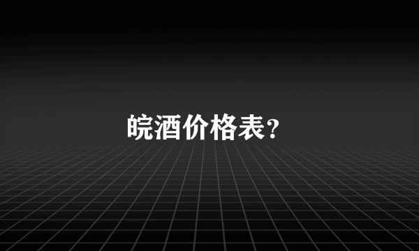皖酒价格表？