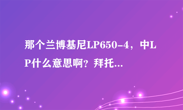 那个兰博基尼LP650-4，中LP什么意思啊？拜托了各位 谢谢