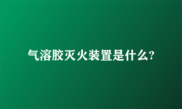气溶胶灭火装置是什么?