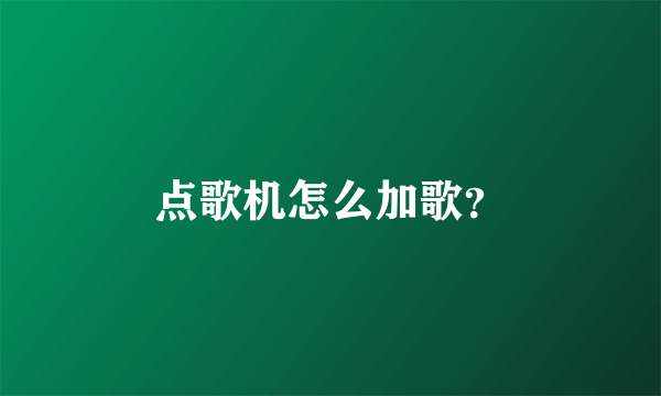 点歌机怎么加歌？