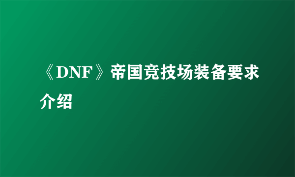 《DNF》帝国竞技场装备要求介绍