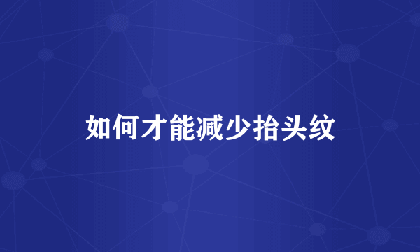 如何才能减少抬头纹