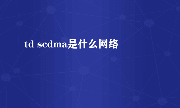 td scdma是什么网络