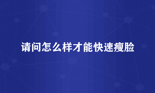 请问怎么样才能快速瘦脸