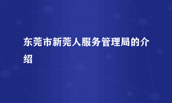 东莞市新莞人服务管理局的介绍