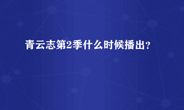 青云志第2季什么时候播出？