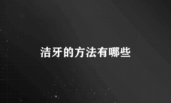 洁牙的方法有哪些