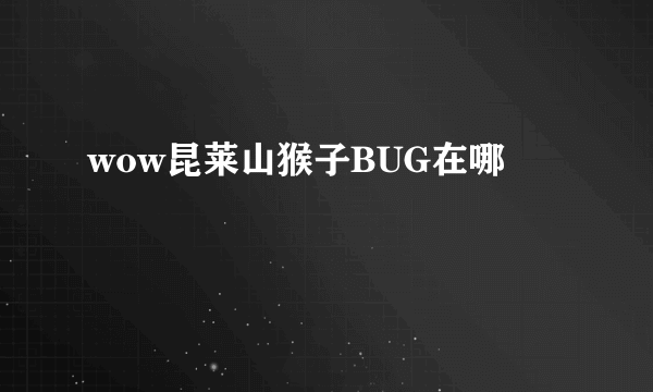 wow昆莱山猴子BUG在哪