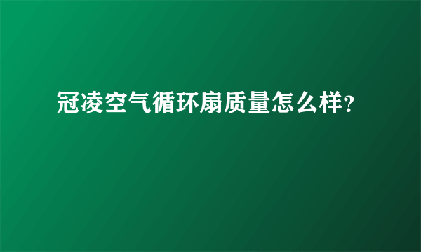 冠凌空气循环扇质量怎么样？