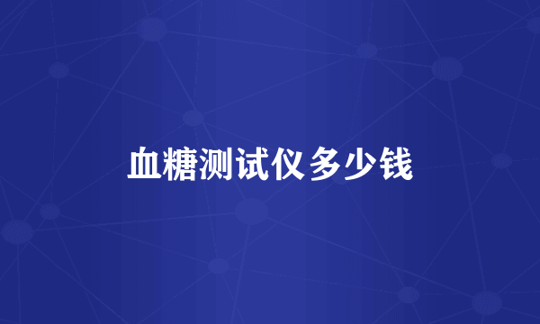 血糖测试仪多少钱