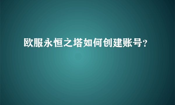 欧服永恒之塔如何创建账号？