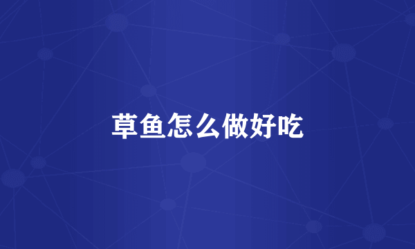 草鱼怎么做好吃
