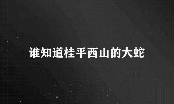 谁知道桂平西山的大蛇