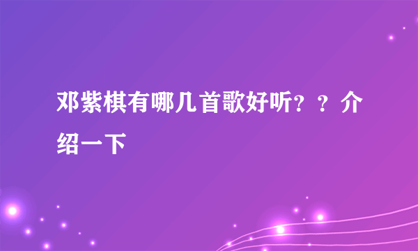 邓紫棋有哪几首歌好听？？介绍一下