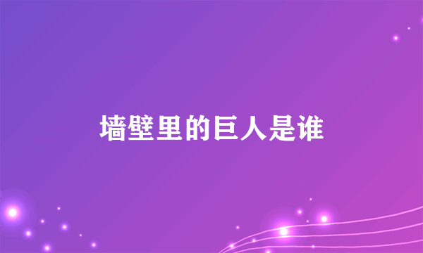 墙壁里的巨人是谁
