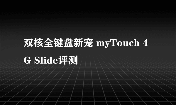 双核全键盘新宠 myTouch 4G Slide评测