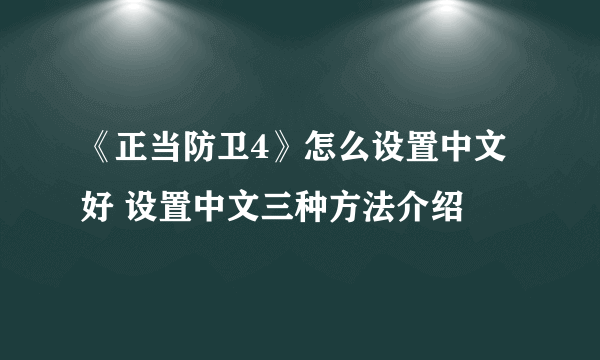 《正当防卫4》怎么设置中文好 设置中文三种方法介绍