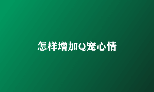 怎样增加Q宠心情