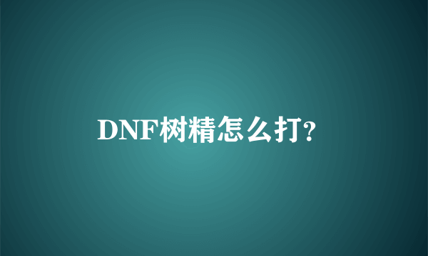 DNF树精怎么打？