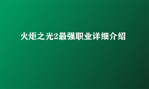 火炬之光2最强职业详细介绍