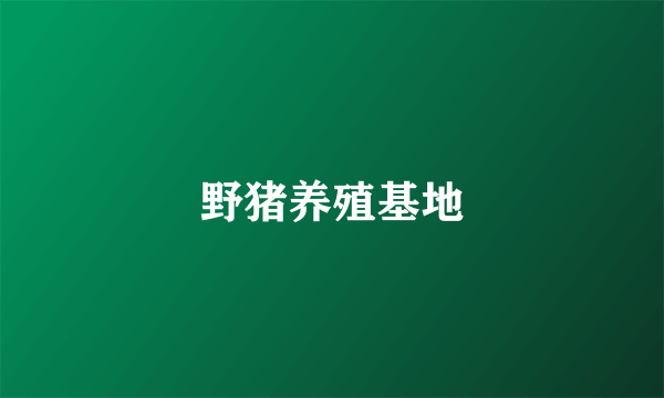野猪养殖基地