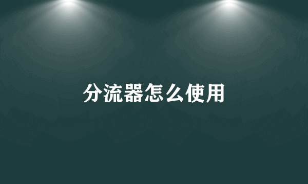 分流器怎么使用