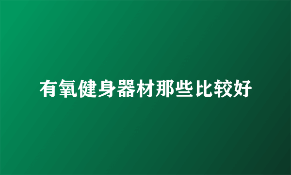 有氧健身器材那些比较好