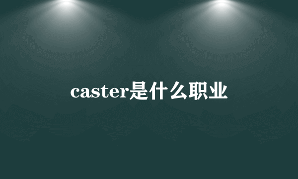 caster是什么职业