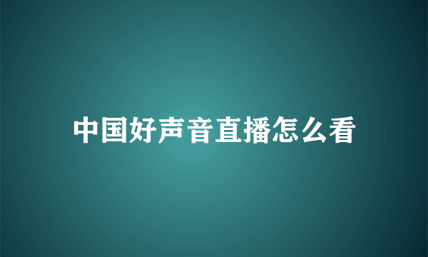中国好声音直播怎么看