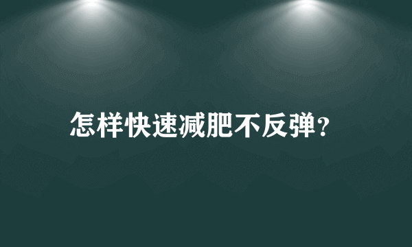 怎样快速减肥不反弹？
