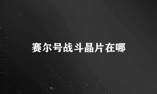 赛尔号战斗晶片在哪