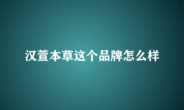 汉萱本草这个品牌怎么样