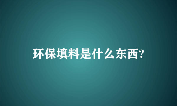 环保填料是什么东西?