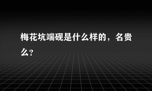梅花坑端砚是什么样的，名贵么？