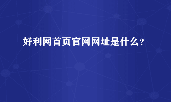 好利网首页官网网址是什么？