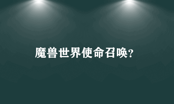 魔兽世界使命召唤？