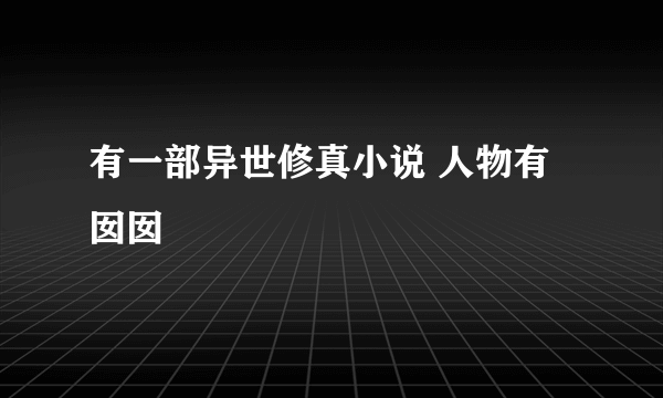 有一部异世修真小说 人物有囡囡