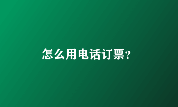 怎么用电话订票？
