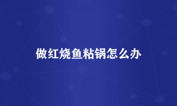 做红烧鱼粘锅怎么办