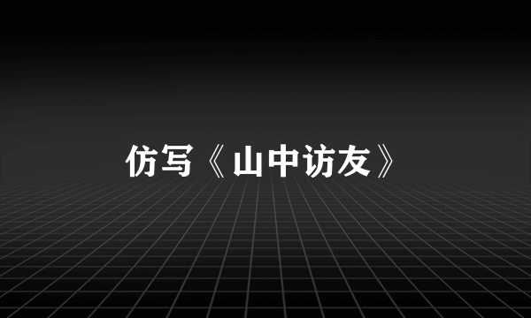 仿写《山中访友》