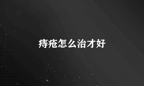 痔疮怎么治才好