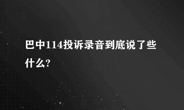 巴中114投诉录音到底说了些什么?